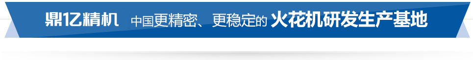 鼎億數(shù)控 中國(guó)精密、穩(wěn)定的火花機(jī)研發(fā)生產(chǎn)基地